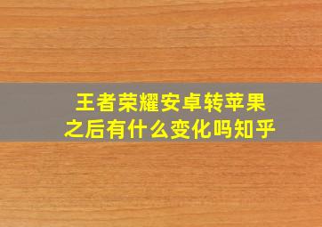 王者荣耀安卓转苹果之后有什么变化吗知乎