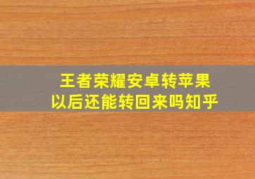 王者荣耀安卓转苹果以后还能转回来吗知乎