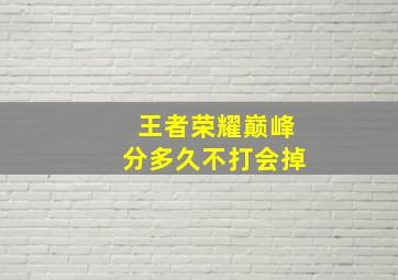 王者荣耀巅峰分多久不打会掉