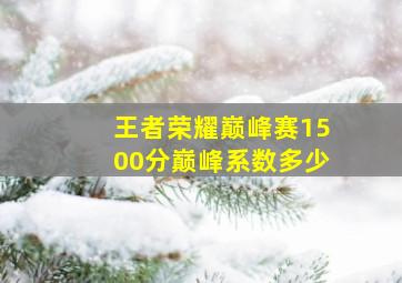 王者荣耀巅峰赛1500分巅峰系数多少