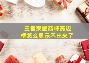 王者荣耀巅峰赛边框怎么显示不出来了