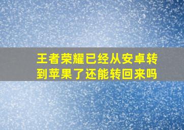 王者荣耀已经从安卓转到苹果了还能转回来吗