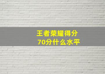 王者荣耀得分70分什么水平