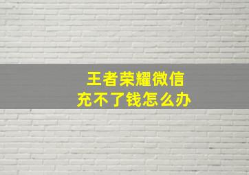 王者荣耀微信充不了钱怎么办