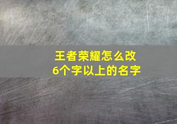 王者荣耀怎么改6个字以上的名字