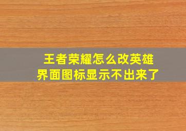 王者荣耀怎么改英雄界面图标显示不出来了