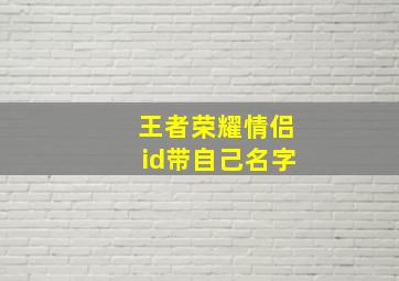 王者荣耀情侣id带自己名字