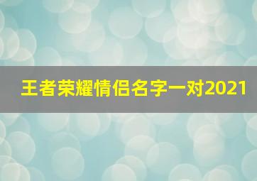 王者荣耀情侣名字一对2021