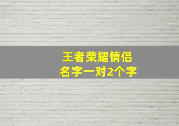 王者荣耀情侣名字一对2个字