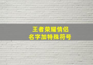 王者荣耀情侣名字加特殊符号