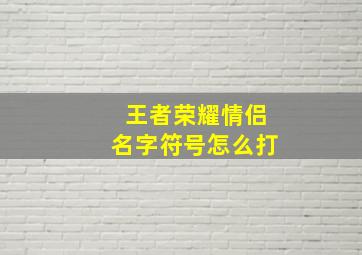 王者荣耀情侣名字符号怎么打