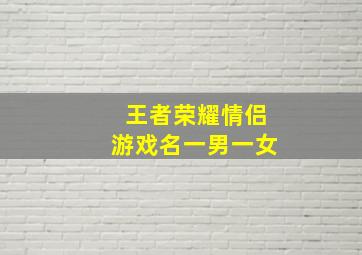 王者荣耀情侣游戏名一男一女