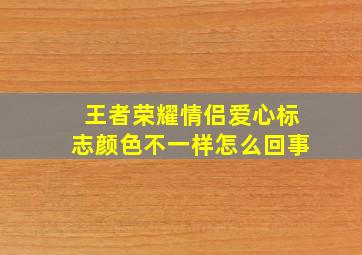 王者荣耀情侣爱心标志颜色不一样怎么回事