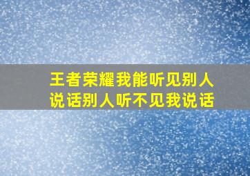 王者荣耀我能听见别人说话别人听不见我说话