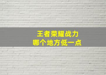 王者荣耀战力哪个地方低一点