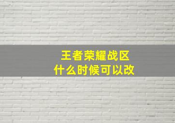 王者荣耀战区什么时候可以改