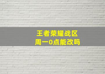 王者荣耀战区周一0点能改吗