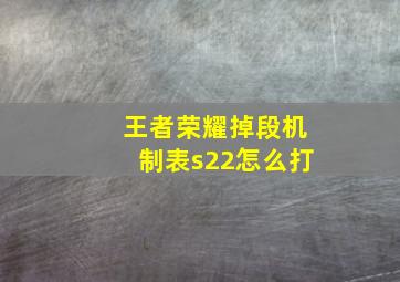 王者荣耀掉段机制表s22怎么打