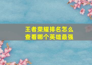 王者荣耀排名怎么查看哪个英雄最强