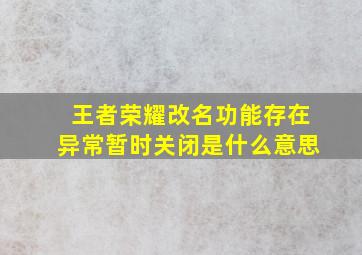 王者荣耀改名功能存在异常暂时关闭是什么意思