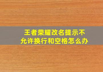 王者荣耀改名提示不允许换行和空格怎么办