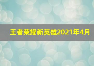 王者荣耀新英雄2021年4月