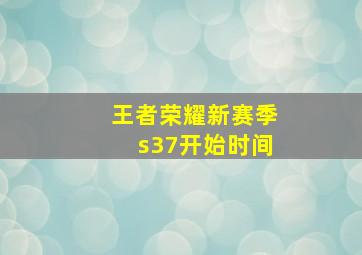 王者荣耀新赛季s37开始时间