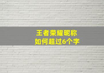 王者荣耀昵称如何超过6个字