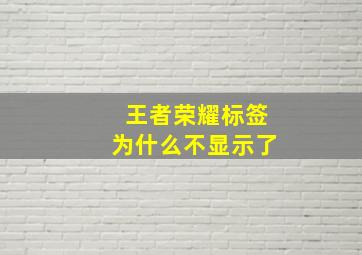 王者荣耀标签为什么不显示了