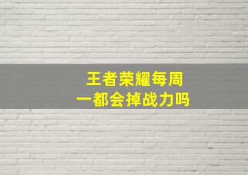 王者荣耀每周一都会掉战力吗