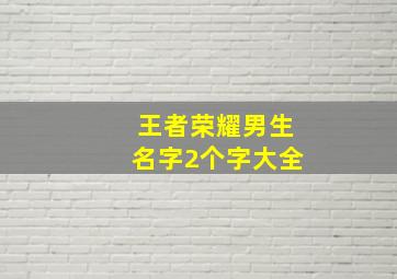 王者荣耀男生名字2个字大全