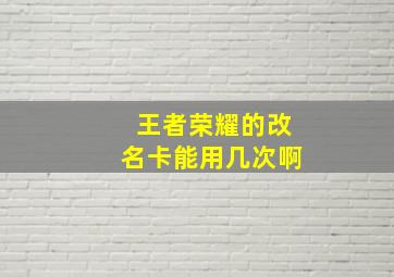 王者荣耀的改名卡能用几次啊