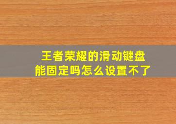 王者荣耀的滑动键盘能固定吗怎么设置不了