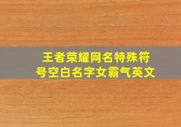 王者荣耀网名特殊符号空白名字女霸气英文