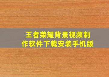 王者荣耀背景视频制作软件下载安装手机版