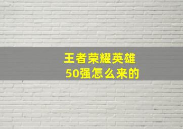 王者荣耀英雄50强怎么来的