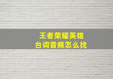 王者荣耀英雄台词音频怎么找