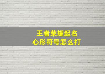 王者荣耀起名心形符号怎么打