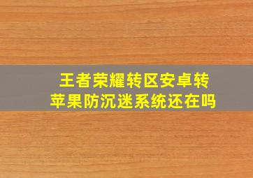 王者荣耀转区安卓转苹果防沉迷系统还在吗