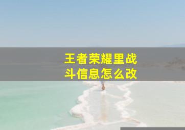 王者荣耀里战斗信息怎么改