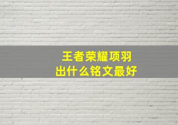 王者荣耀项羽出什么铭文最好