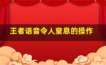 王者语音令人窒息的操作