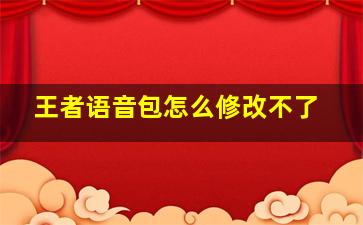 王者语音包怎么修改不了