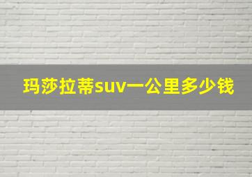 玛莎拉蒂suv一公里多少钱