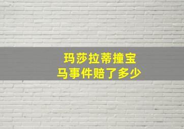 玛莎拉蒂撞宝马事件赔了多少