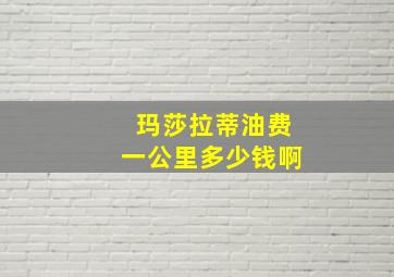 玛莎拉蒂油费一公里多少钱啊