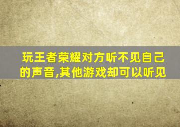 玩王者荣耀对方听不见自己的声音,其他游戏却可以听见