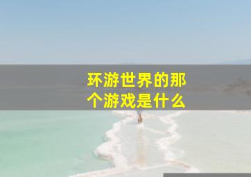 环游世界的那个游戏是什么