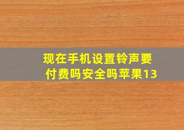 现在手机设置铃声要付费吗安全吗苹果13