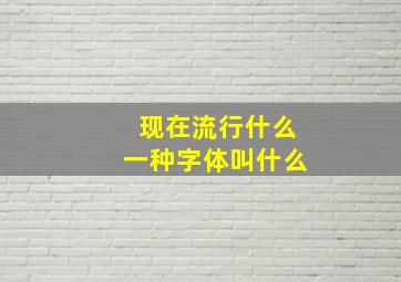 现在流行什么一种字体叫什么